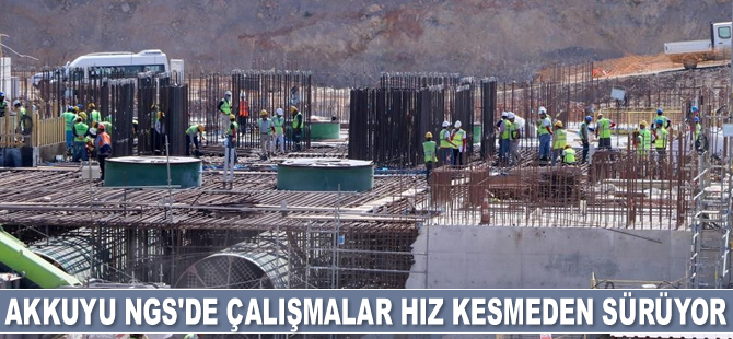 Akkuyu NGS sahasında çalışmalar hız kesmeden sürüyor