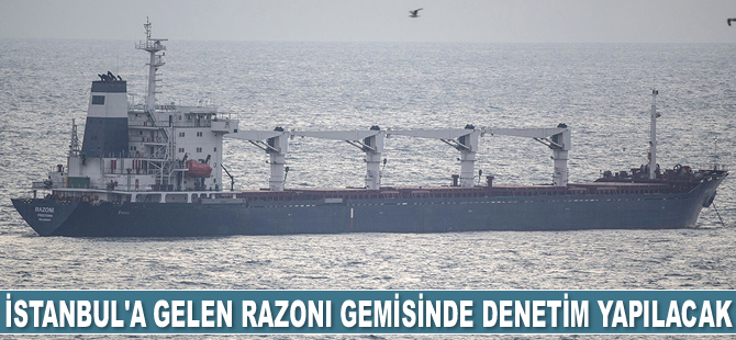 İstanbul’a ulaşan Razoni gemisinde denetim yapılacak