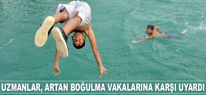 Uzmanlar, artan boğulma vakalarına karşı uyardı