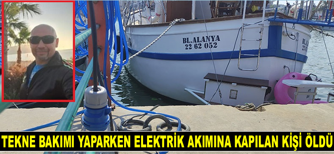 Tekne bakımı yaparken elektrik akımına kapılan Ahmet Diremsiz yaşamını yitirdi