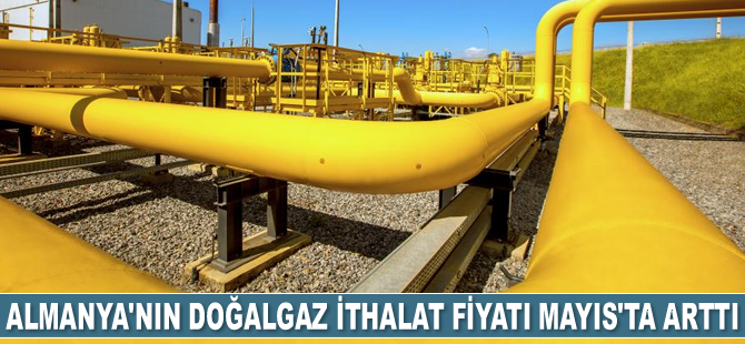 Almanya’nın doğalgaz ithalat fiyatı Mayıs’ta arttı