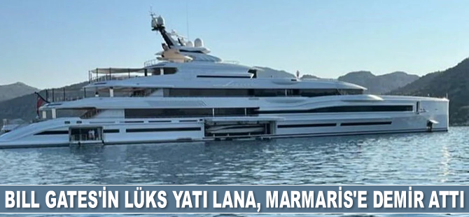 Bill Gates’in lüks yatı Lana, Marmaris’e demir attı