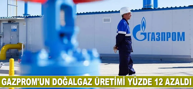 Gazprom’un doğalgaz üretimi yüzde 12 azaldı