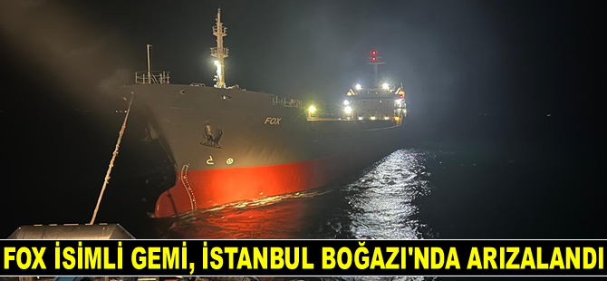 FOX isimli gemi, İstanbul Boğazı'nda arızalandı