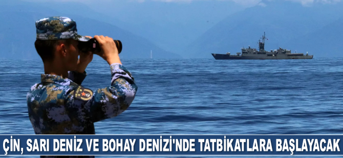 Çin, Sarı Deniz ve Bohay Denizi'nde askeri tatbikatlara başlayacak