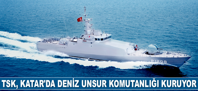 TSK, Katar’da Deniz Unsur Komutanlığı kuruyor