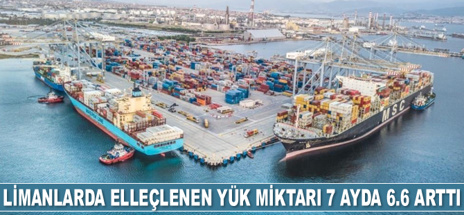 Limanlarda elleçlenen yük miktarı 7 ayda 6.6 arttı