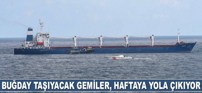 Buğday taşıyacak gemiler, haftaya Ukrayna’dan yola çıkıyor