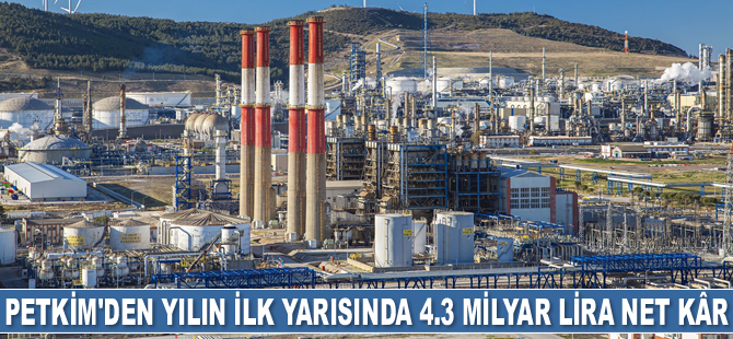 Petkim, yılın ilk yarısında 4.3 milyar lira net kâr elde etti