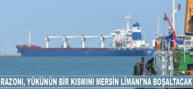 Razoni gemisi, yükünün bir kısmını Mersin Limanı'na boşaltacak