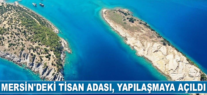 Mersin’deki Tisan Adası, yapılaşmaya açıldı