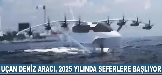 Uçan deniz aracı, 2025 yılında seferlere başlıyor