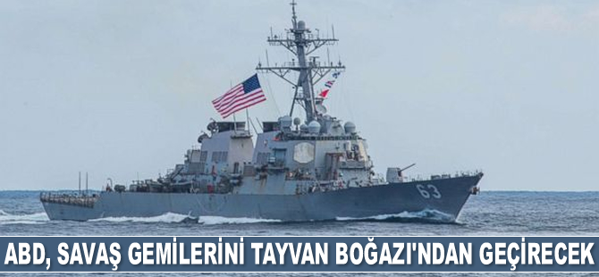 ABD savaş gemilerini Tayvan Boğazı’ndan geçirecek