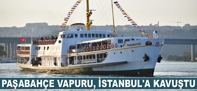 Paşabahçe Vapuru, İstanbul’a kavuştu