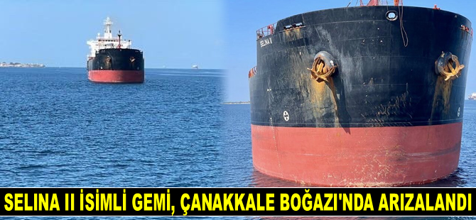 SELINA II isimli gemi, Çanakkale Boğazı'nda arızalandı