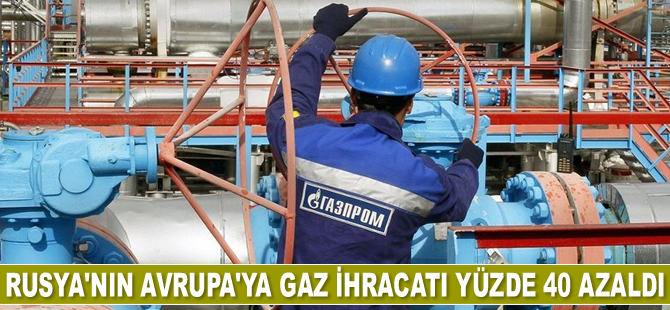 Rusya’nın Avrupa’ya gaz ihracatı yüzde 40 azaldı