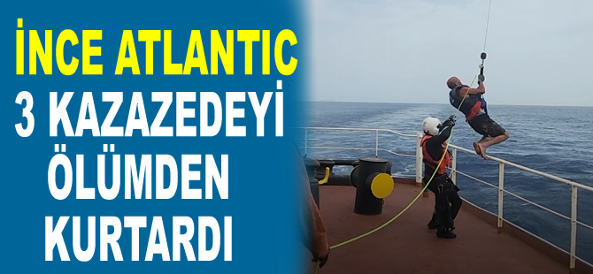 İnce Atlantic, 3 kazazedeyi ölümden kurtardı