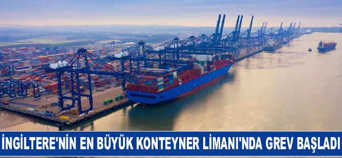 İngiltere’nin en büyük konteyner limanında grev başladı