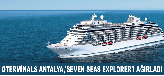 Marshall bayraklı "Seven Seas Explorer", QTerminals Antalya’ya 1.141 yolcu getirdi