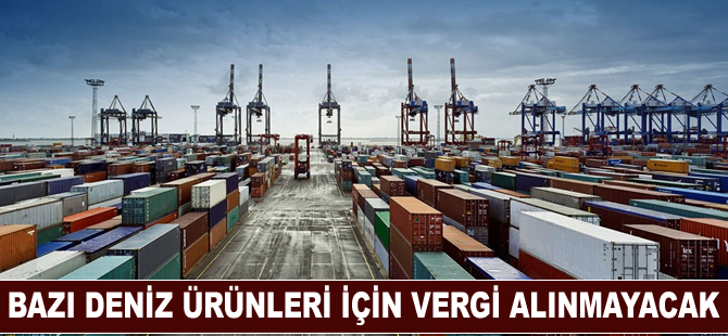 Bazı su ürünleri için gümrük vergisi alınmayacak