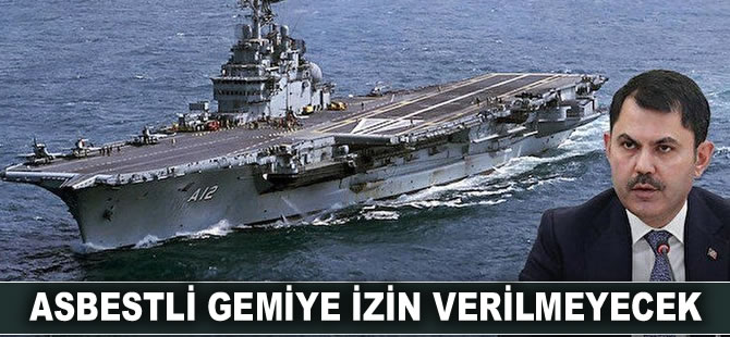 Bakan Kurum, asbestli geminin girişine izin vermeyeceğini söyledi