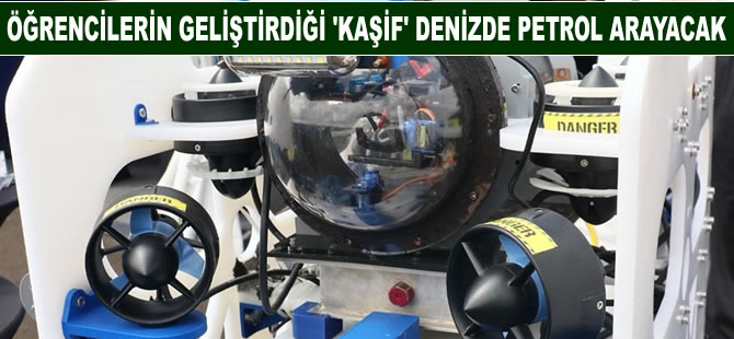 Üniversitelilerin geliştirdiği insansız su altı aracı "Kaşif" denizde petrol arayacak