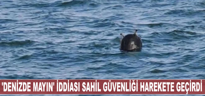 Denizde mayın görüldüğü iddiası sahil güvenliği harekete geçirdi