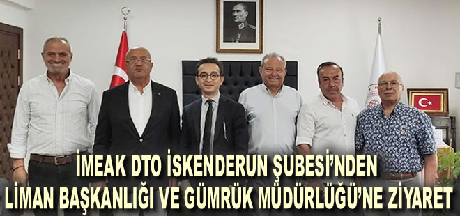 İMEAK DTO İskenderun Şubesi’nden Liman Başkanlığı Ve Gümrük Müdürlüğü’ne ziyaret