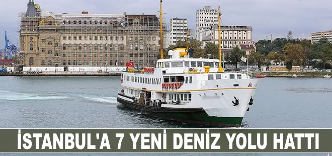 İstanbul'a 7 yeni deniz yolu hattı