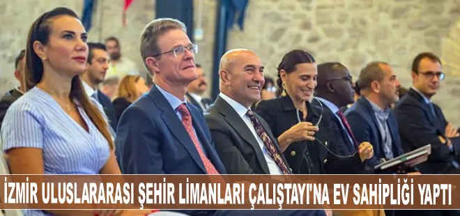 İzmir Uluslararası Şehir Limanları Çalıştayı'na ev sahipliği yaptı