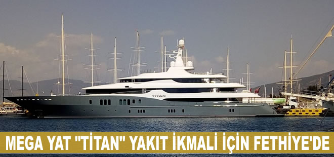 Mega yat "Titan" yakıt ikmali için Fethiye'ye geldi