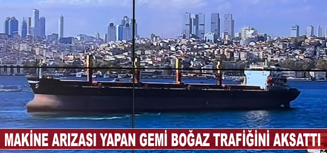 Makine arızası yapan kuru yük gemisi boğaz trafiğini aksattı