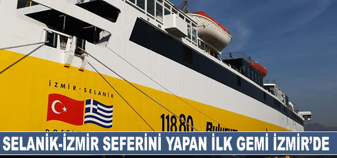 Selanik-İzmir seferini yapan ilk gemi İzmir Limanı'na yanaştı