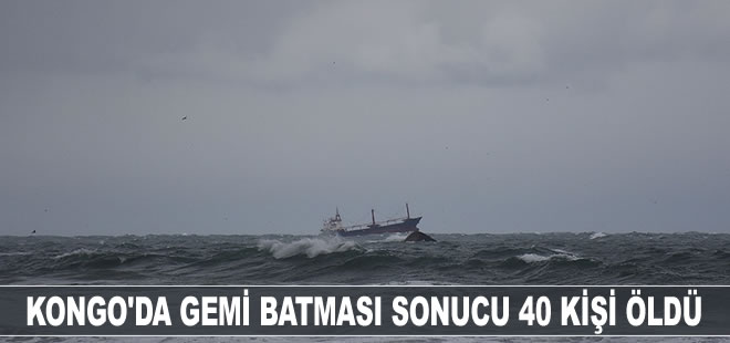 Kongo Demokratik Cumhuriyeti’nde yolcu ve yük taşıyan geminin batması sonucu 40 kişi öldü