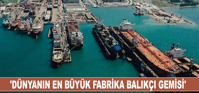 Dünyanın en büyük yüzen fabrika balıkçı gemisi Türkiye'de üretildi