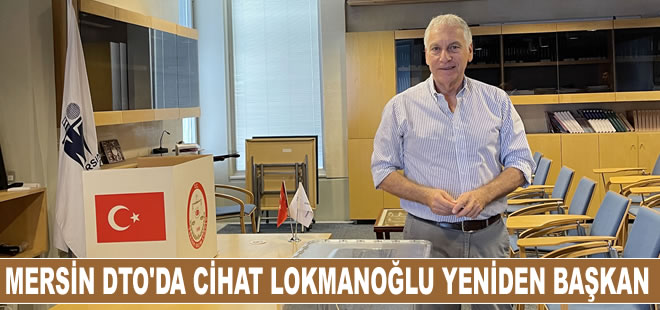 Mersin Deniz Ticaret Odası’nda Cihat Lokmanoğlu yeniden başkan seçildi