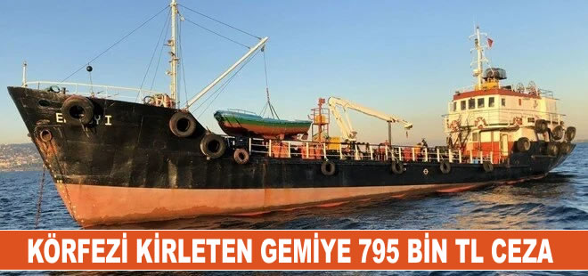 İzmit Körfezi'ni kirlettiği belirlenen gemiye 795 bin 175 lira ceza