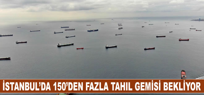 İstanbul açıklarında 150’den fazla tahıl yüklü gemi bekliyor