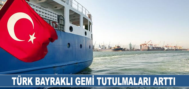 Bu yıl Türk bayraklı gemi tutulmaları arttı