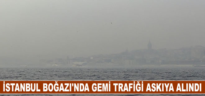 İstanbul Boğazı'nda gemi trafiği askıya alındı