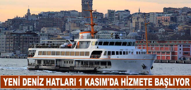 İstanbul'da yeni deniz hatları 1 Kasım'da hizmete başlıyor. İşte fiyatlar...