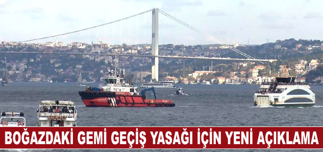 İstanbul Boğazı’ndaki gemi geçiş yasağıyla ilgili yeni açıklama