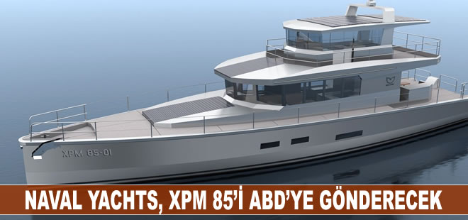 Naval Yachts, XPM 85’i ABD’ye gönderecek