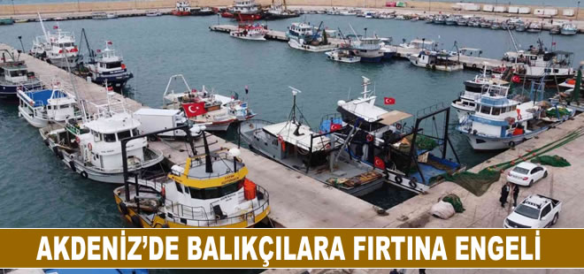 Akdeniz’de balıkçılara fırtına engeli, tekneler kıyıya yanaştı