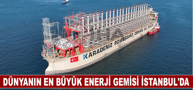 Dünyanın en büyük enerji gemisi “Karadeniz Powership Orhan Ali Khan İstanbul'da