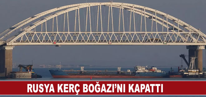 Rusya Kerç Boğazı’nı kapattı