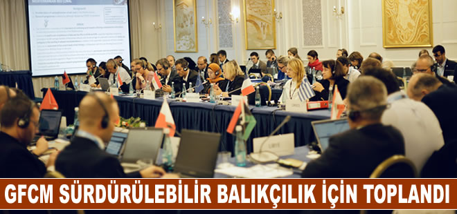 GFCM üyeleri sürdürülebilir balıkçılık  için toplandı