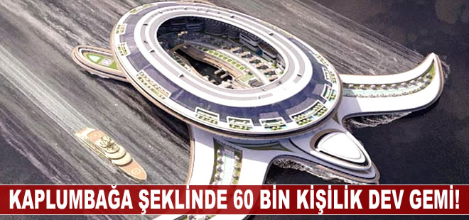 60 bin kişilik gemi! Kaplumbağa şeklinde 550 metre uzunluğunda