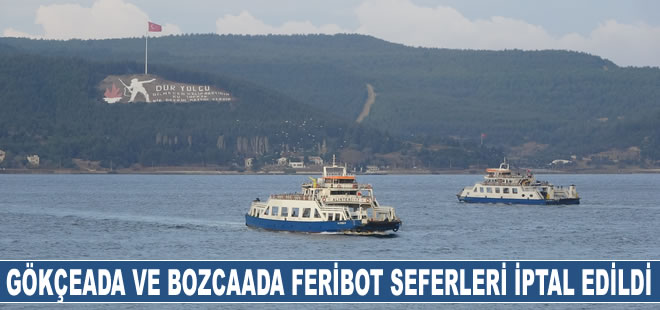 Gökçeada ve Bozcaada feribot seferleri iptal edildi