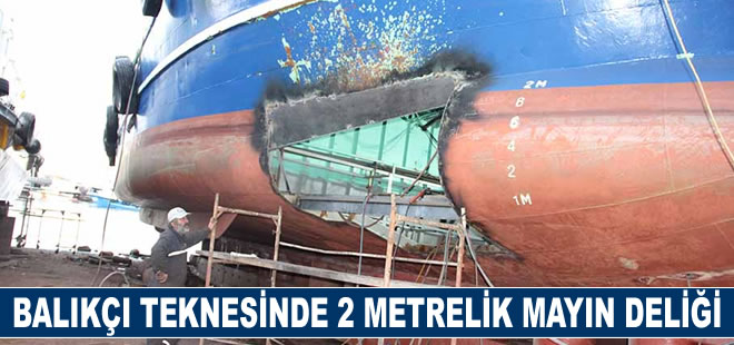 Balıkçı teknesinde 2 metrelik mayın deliği